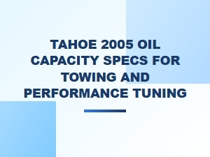 Understanding Tahoe Oil Capacity for Towing and Tuning