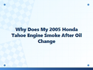Why Does My Honda Tahoe Engine Smoke After Oil Change